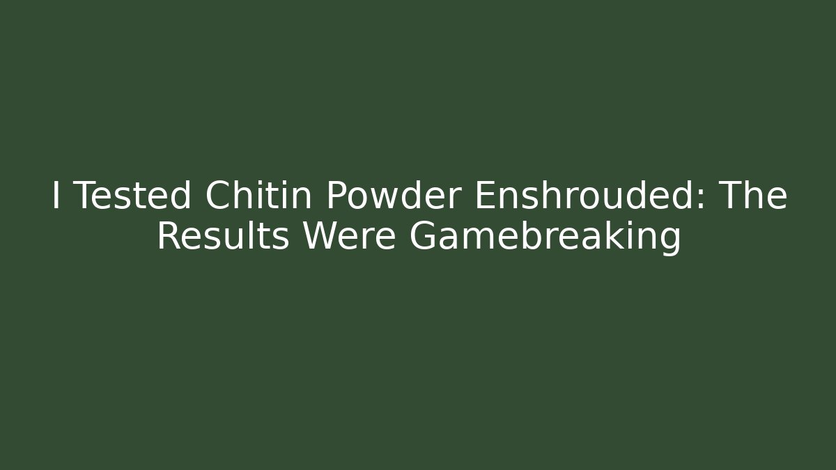 I Tested Chitin Powder Enshrouded: The Results Were Gamebreaking
