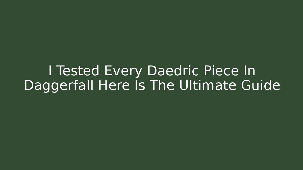 I Tested Every Daedric Piece In Daggerfall Here Is The Ultimate Guide