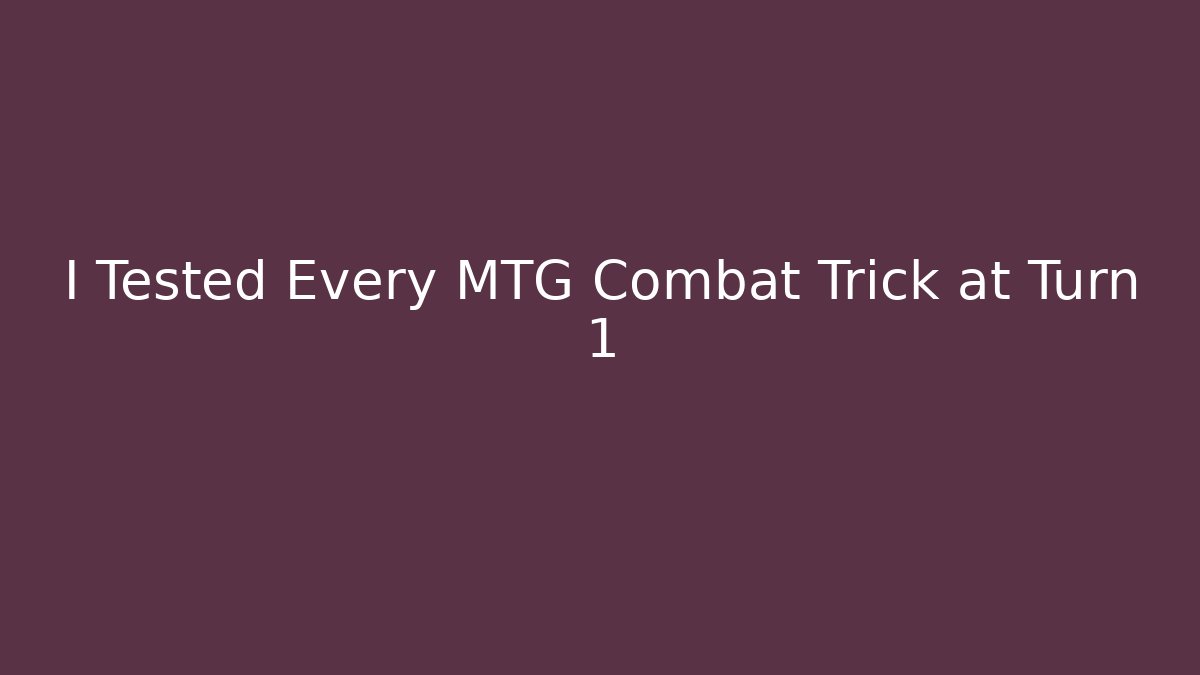 I Tested Every MTG Combat Trick at Turn 1