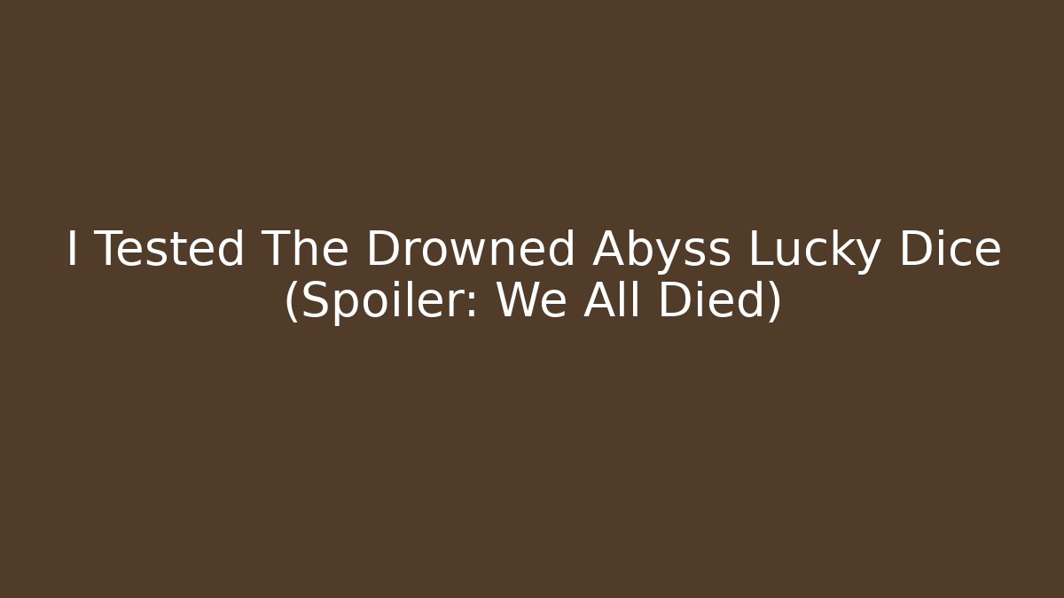 I Tested The Drowned Abyss Lucky Dice (Spoiler: We All Died)