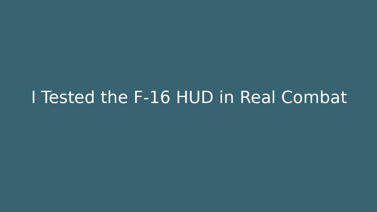 I Tested the F-16 HUD in Real Combat