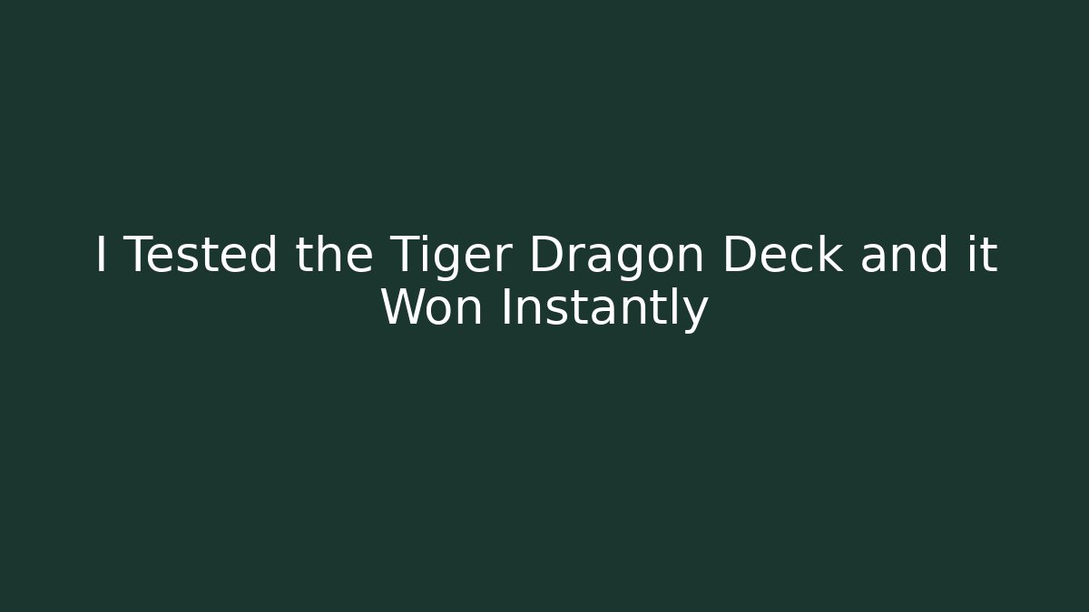 I Tested the Tiger Dragon Deck and it Won Instantly