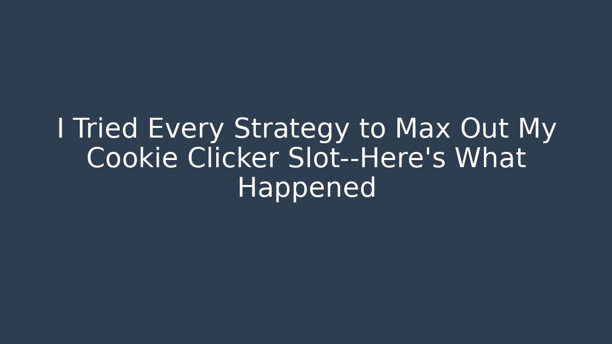 I Tried Every Strategy to Max Out My Cookie Clicker Slot—Here's What Happened