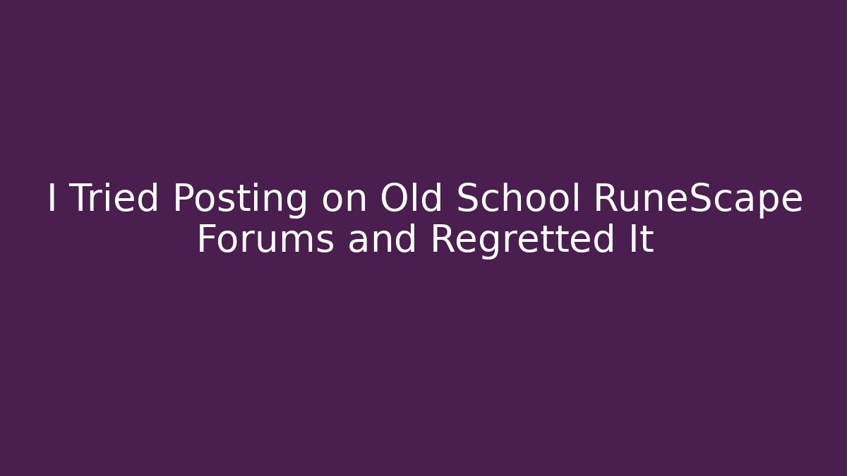 I Tried Posting on Old School RuneScape Forums and Regretted It - Smart Esu