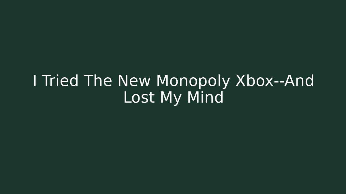 I Tried The New Monopoly Xbox—And Lost My Mind