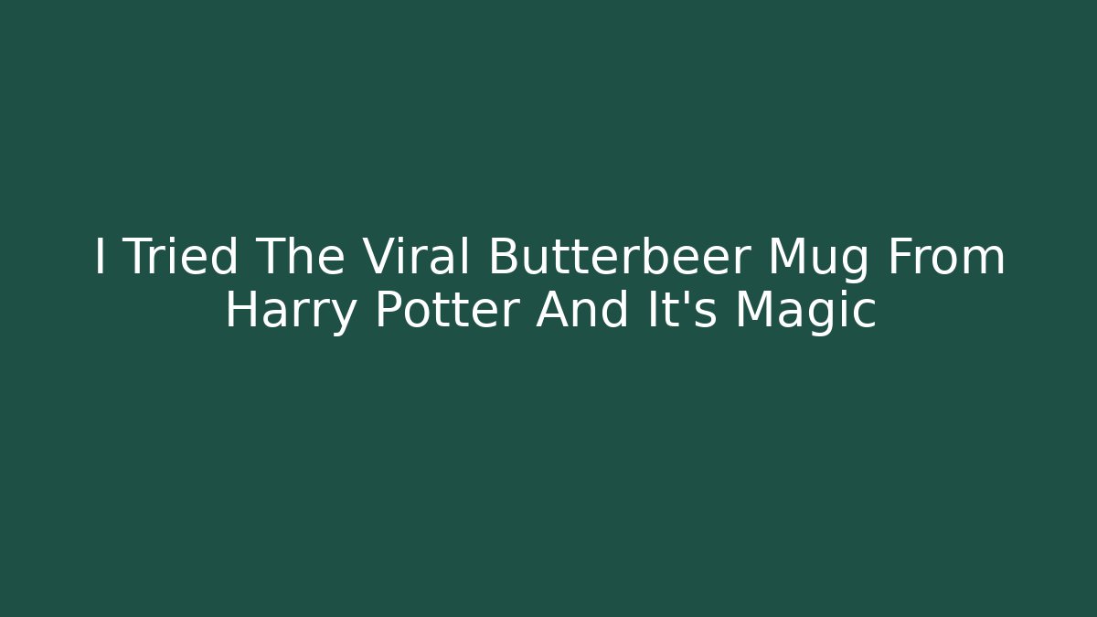 I Tried The Viral Butterbeer Mug From Harry Potter And It's Magic