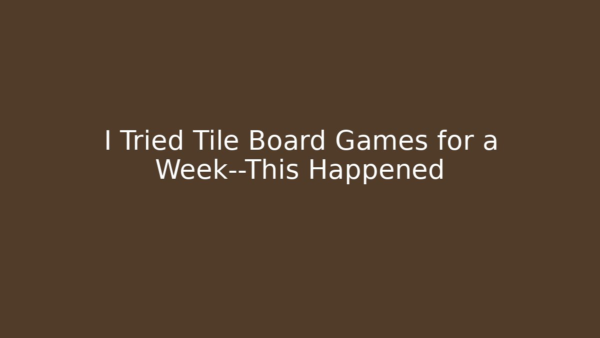 I Tried Tile Board Games for a Week—This Happened