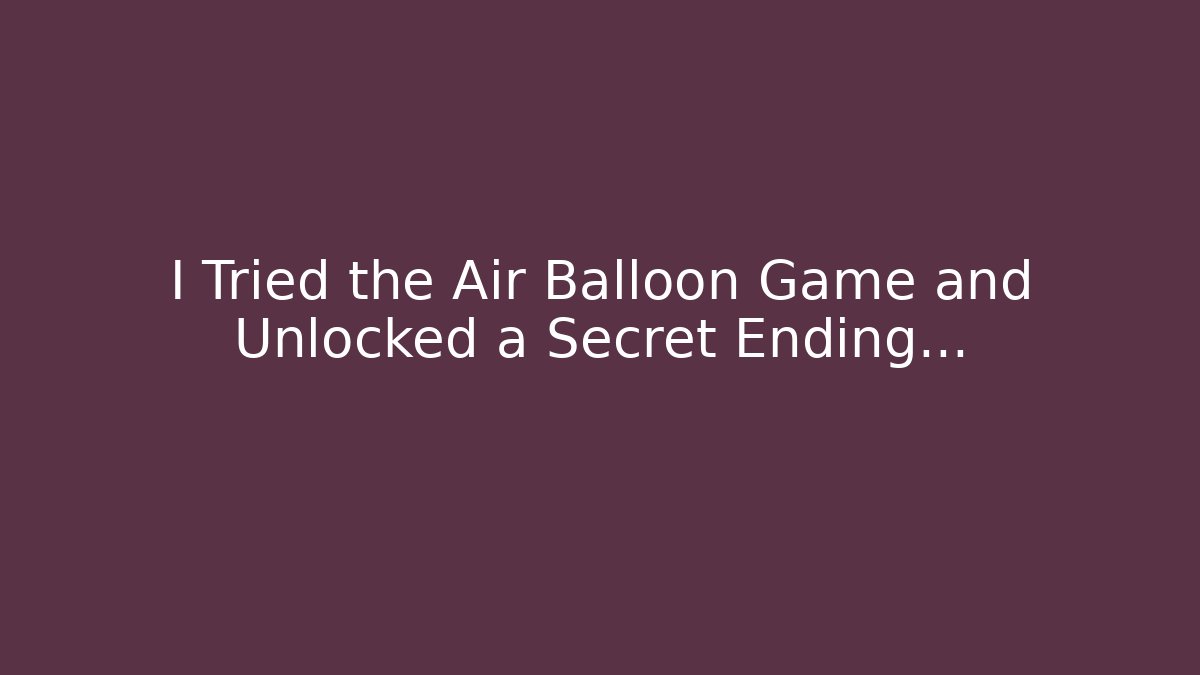 I Tried the Air Balloon Game and Unlocked a Secret Ending…