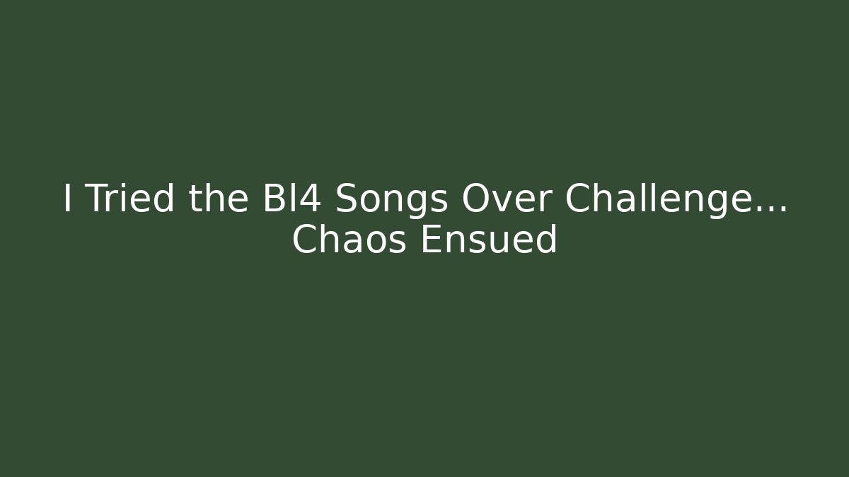 I Tried the Bl4 Songs Over Challenge... Chaos Ensued