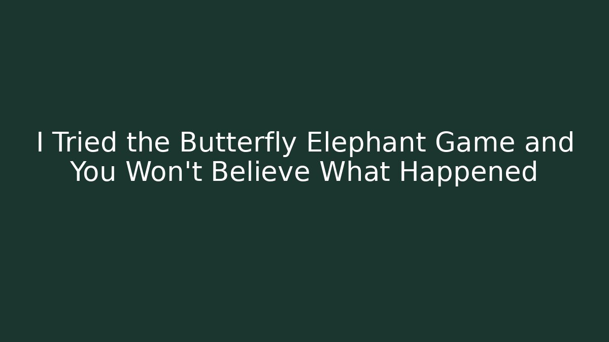 I Tried the Butterfly Elephant Game and You Won’t Believe What Happened