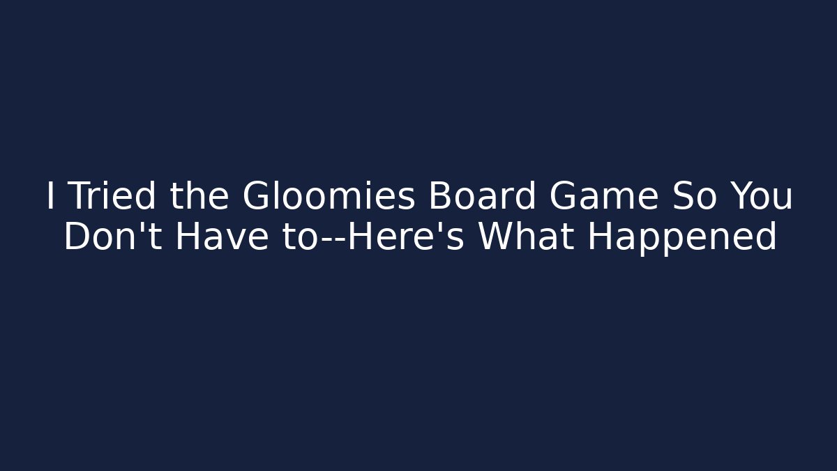 I Tried the Gloomies Board Game So You Don’t Have to—Here’s What Happened