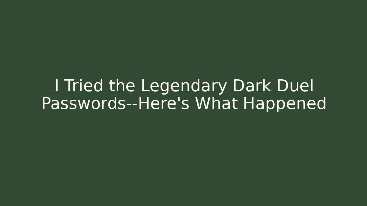 I Tried the Legendary Dark Duel Passwords—Here’s What Happened