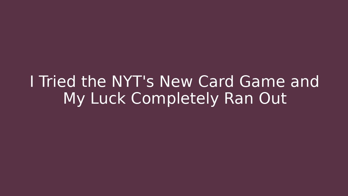I Tried the NYT’s New Card Game and My Luck Completely Ran Out