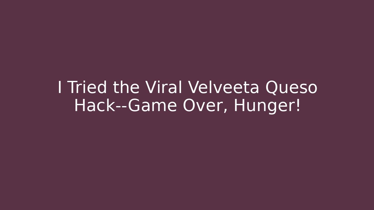 I Tried the Viral Velveeta Queso Hack—Game Over, Hunger!