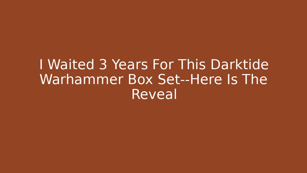 I Waited 3 Years For This Darktide Warhammer Box Set—Here Is The Reveal