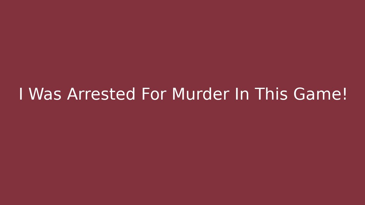 I Was Arrested For Murder In This Game!