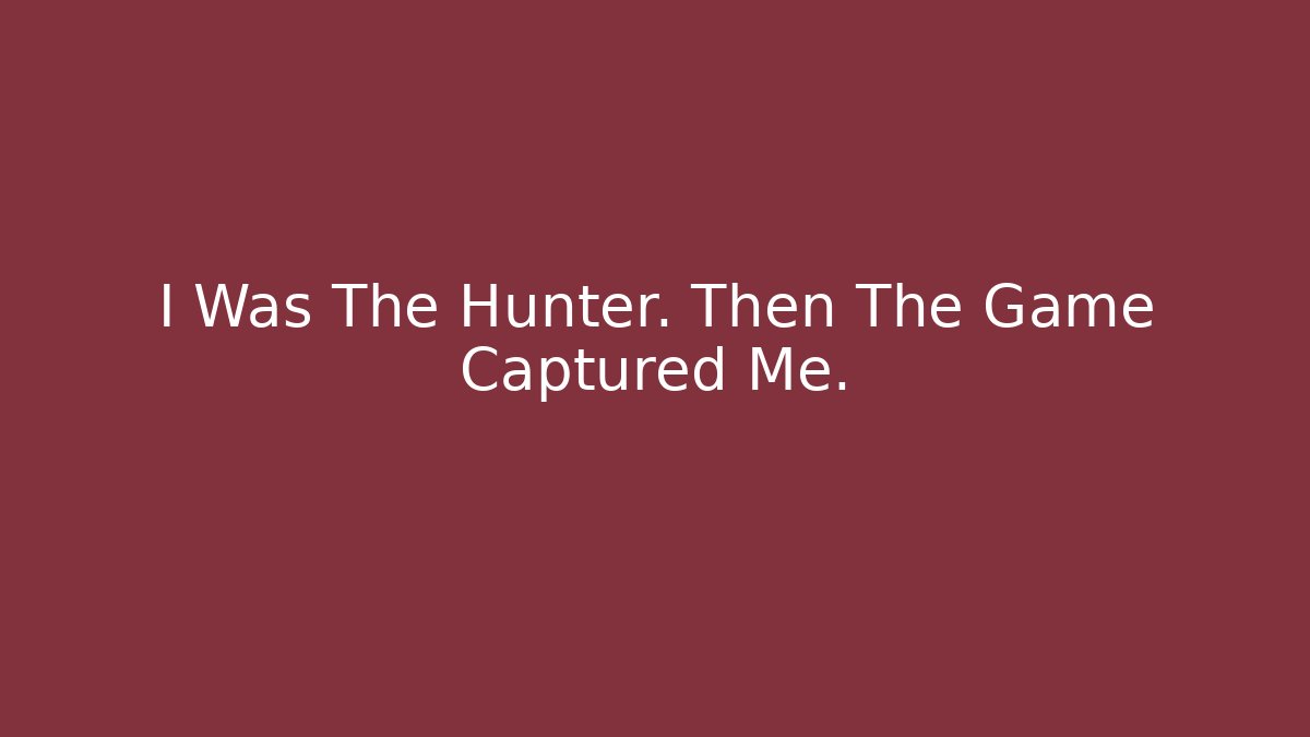 I Was The Hunter. Then The Game Captured Me.