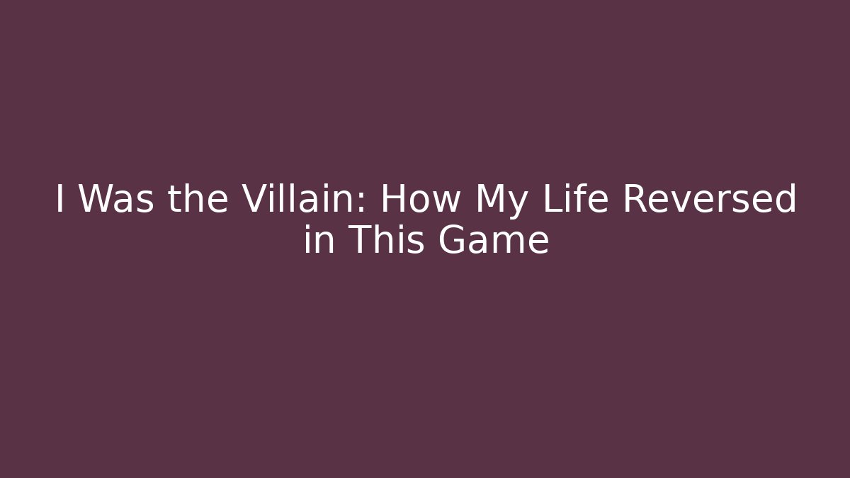 I Was the Villain: How My Life Reversed in This Game