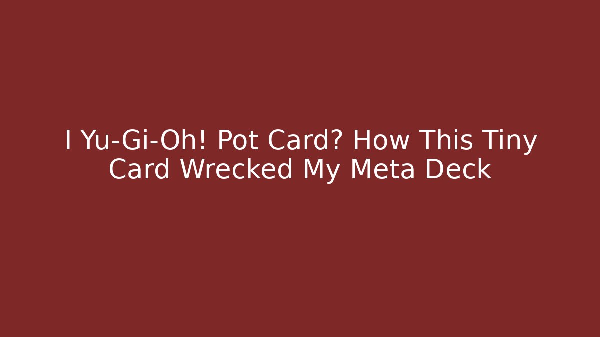 I Yu-Gi-Oh! Pot Card? How This Tiny Card Wrecked My Meta Deck