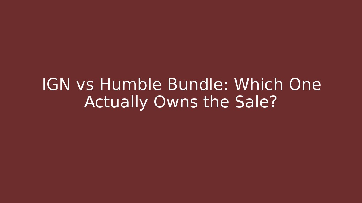 IGN vs Humble Bundle: Which One Actually Owns the Sale? - Smart Esu