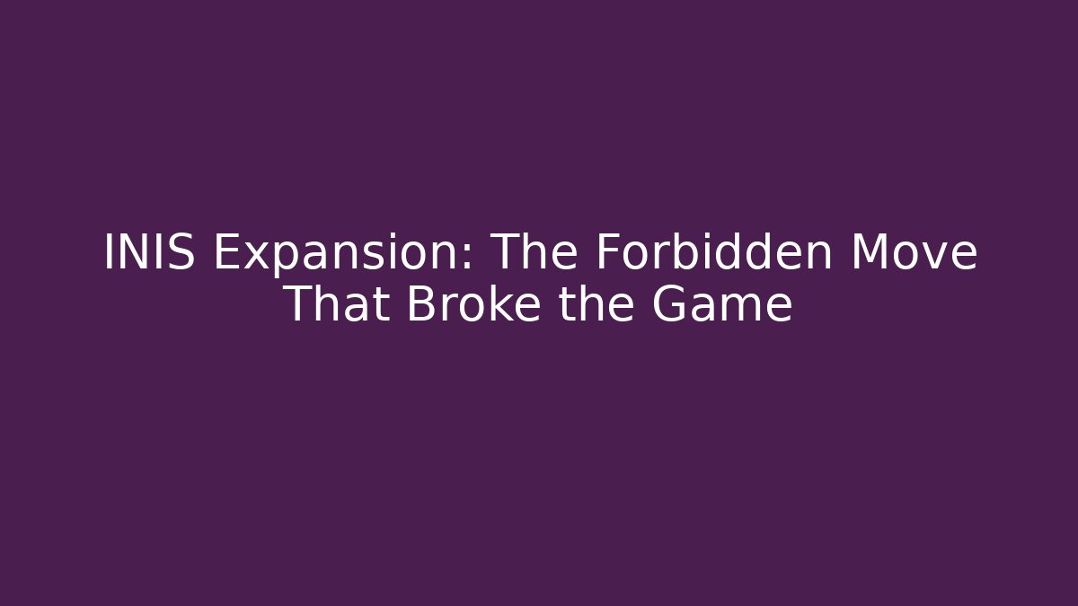 INIS Expansion: The Forbidden Move That Broke the Game