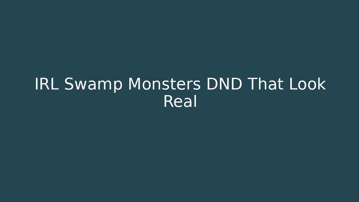 IRL Swamp Monsters DND That Look Real