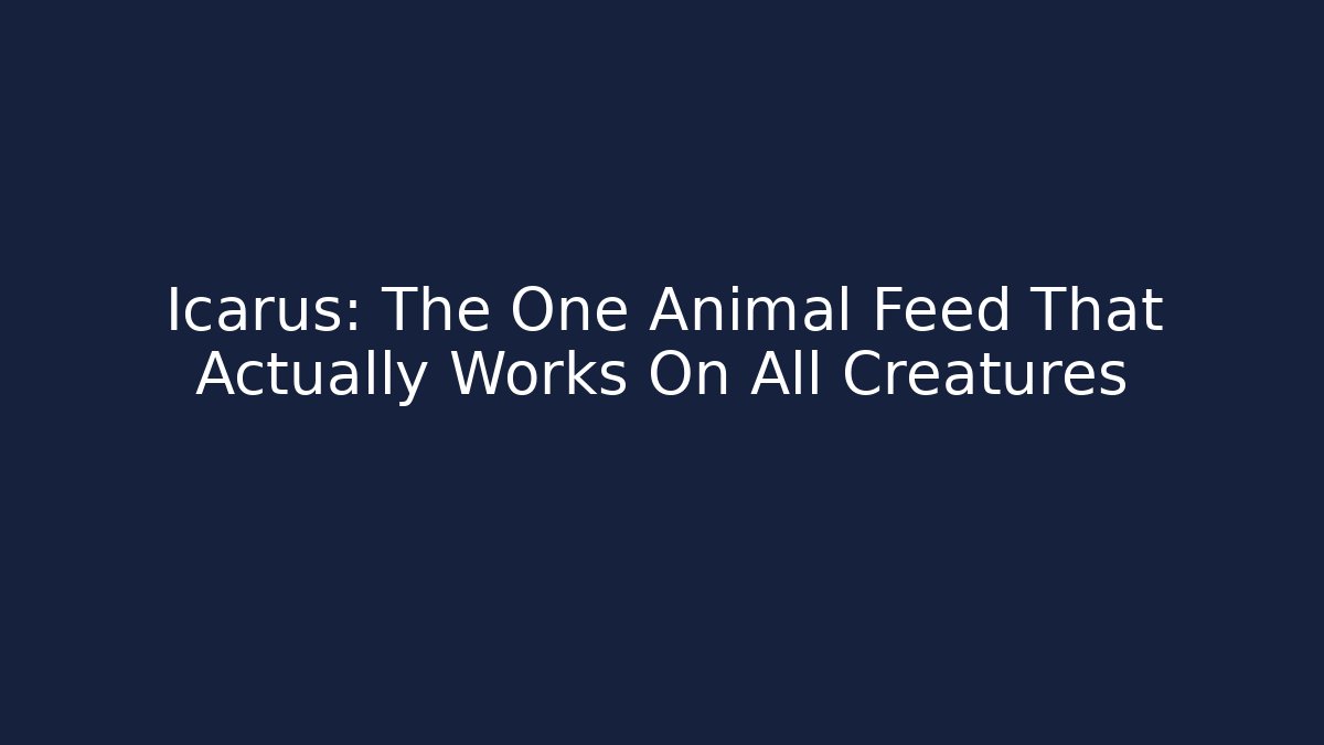 Icarus: The One Animal Feed That Actually Works On All Creatures