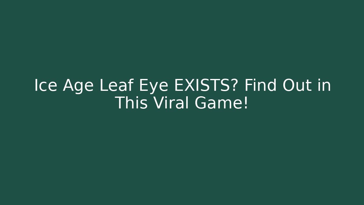 Ice Age Leaf Eye EXISTS? Find Out in This Viral Game!