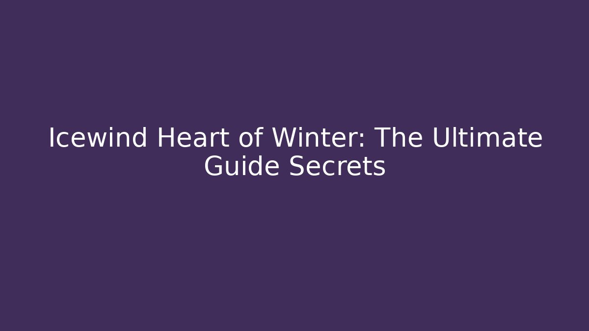 Icewind Heart of Winter: The Ultimate Guide Secrets - Smart Esu