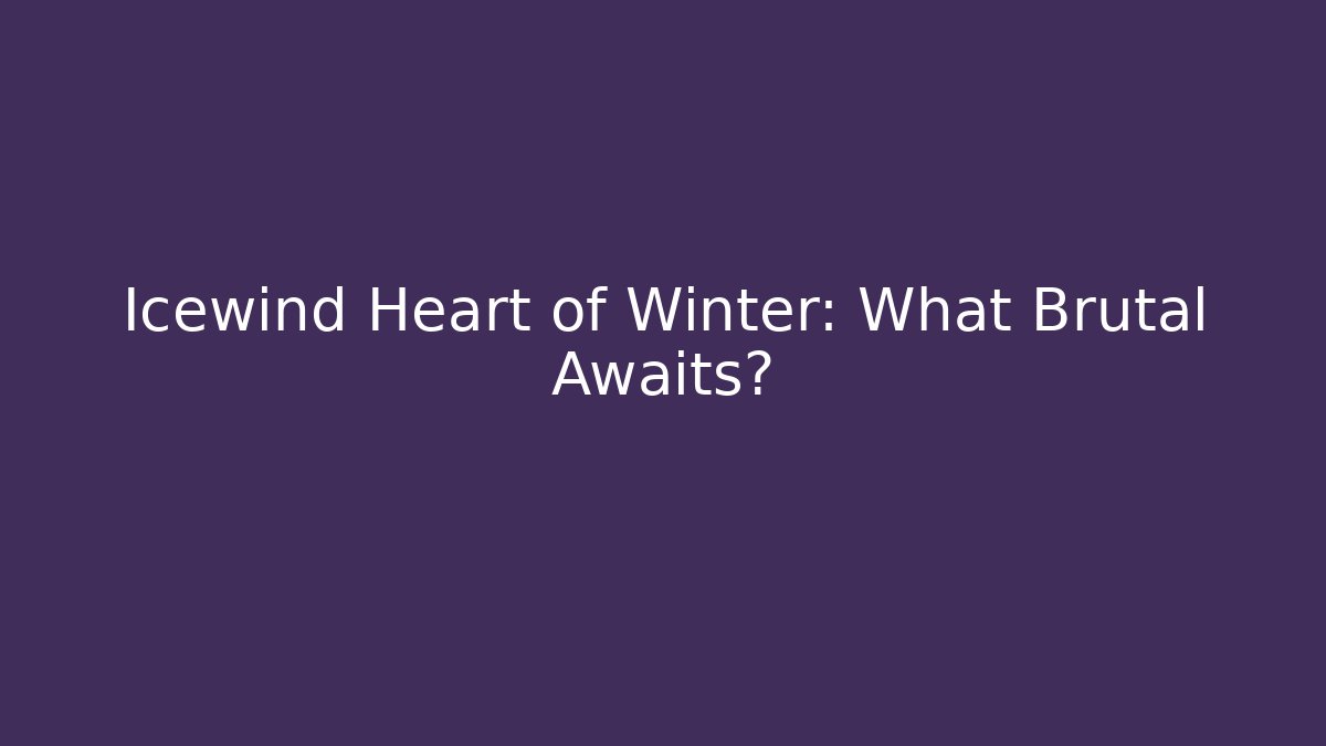 Icewind Heart of Winter: What Brutal Awaits?