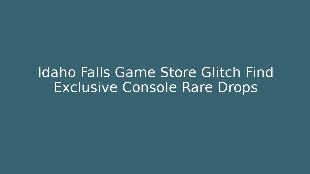 Idaho Falls Game Store Glitch Find Exclusive Console Rare Drops - Smart Esu
