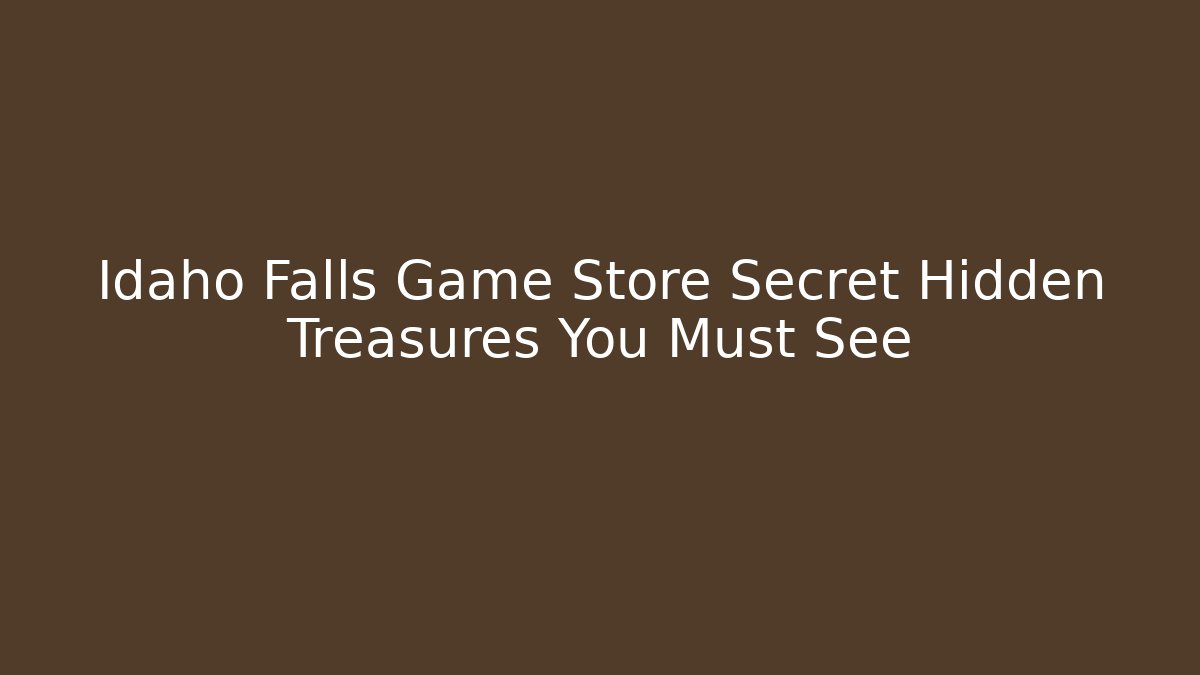 Idaho Falls Game Store Secret Hidden Treasures You Must See