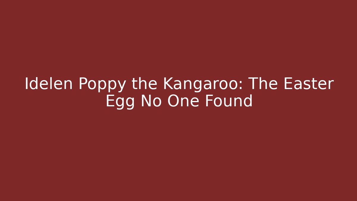 Idelen Poppy the Kangaroo: The Easter Egg No One Found