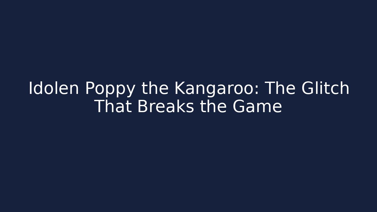 Idolen Poppy the Kangaroo: The Glitch That Breaks the Game