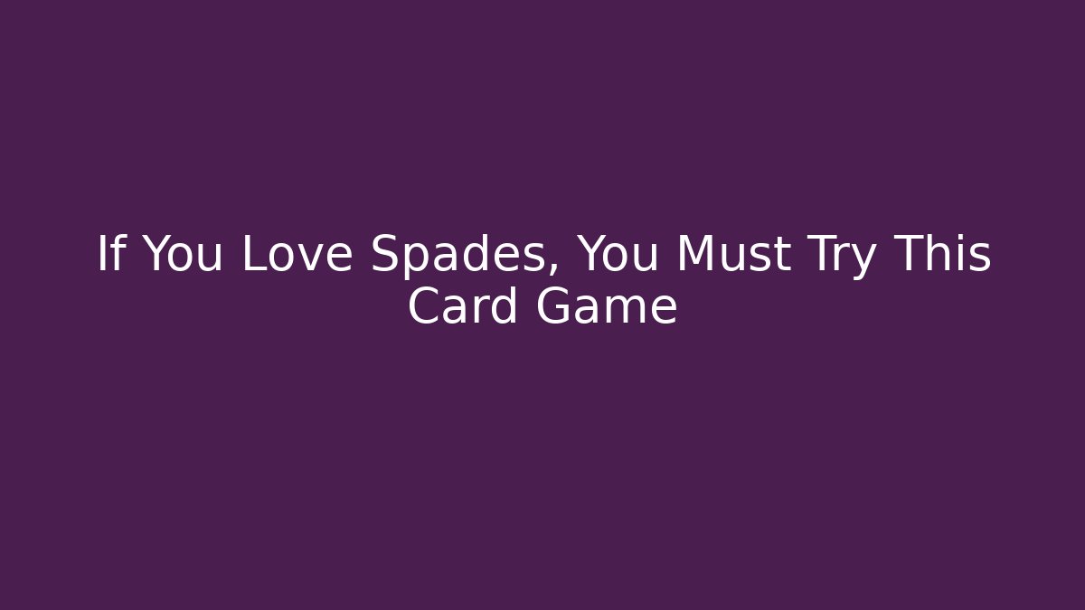If You Love Spades, You Must Try This Card Game
