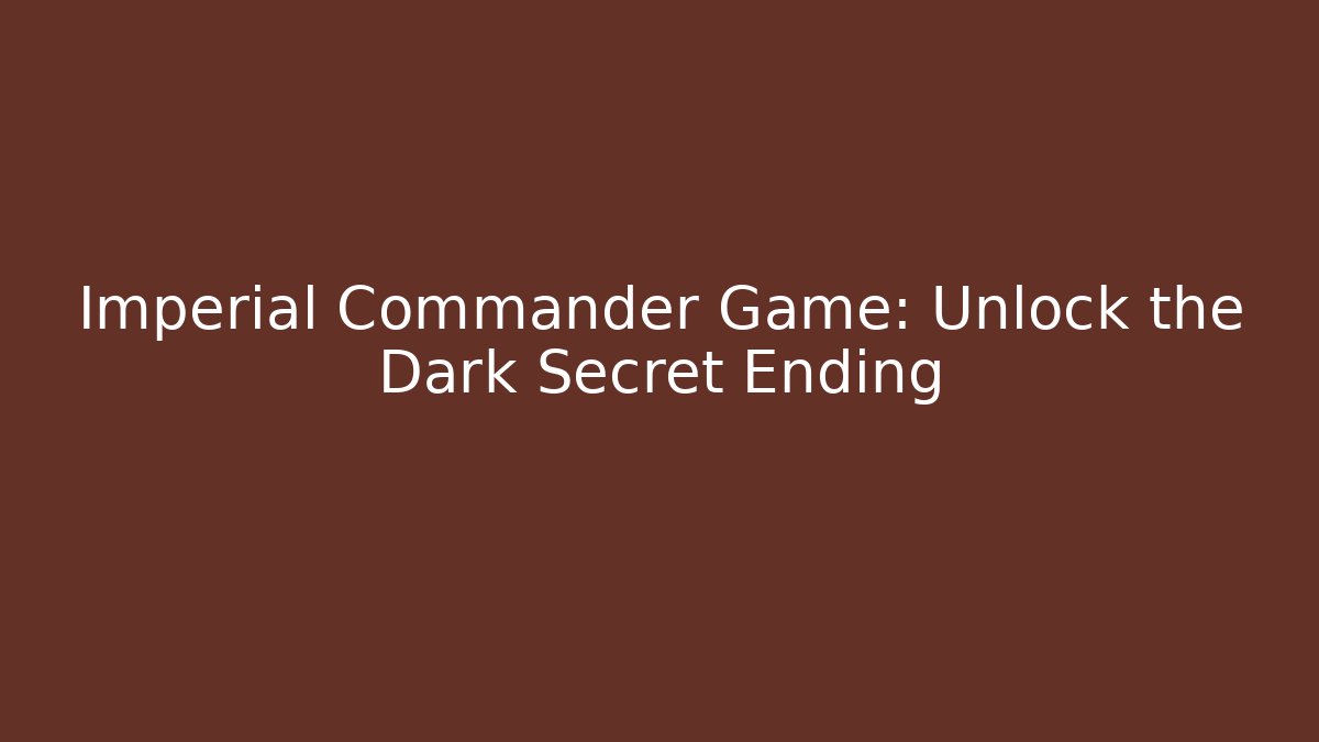 Imperial Commander Game: Unlock the Dark Secret Ending