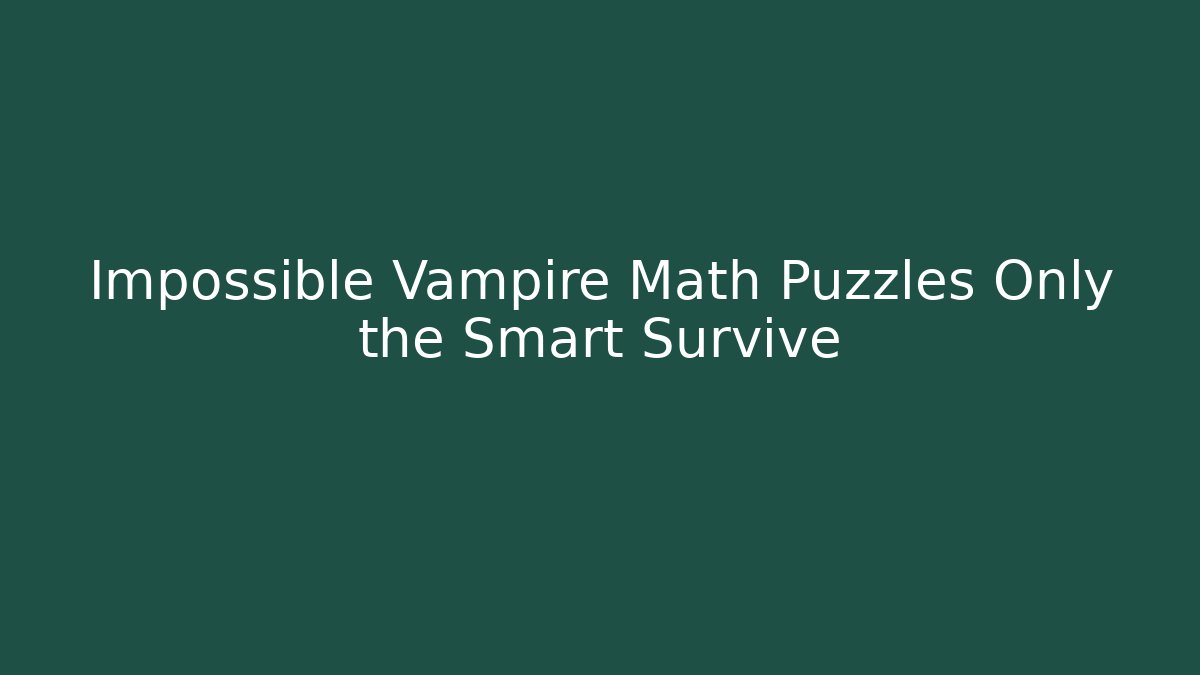 Impossible Vampire Math Puzzles Only the Smart Survive