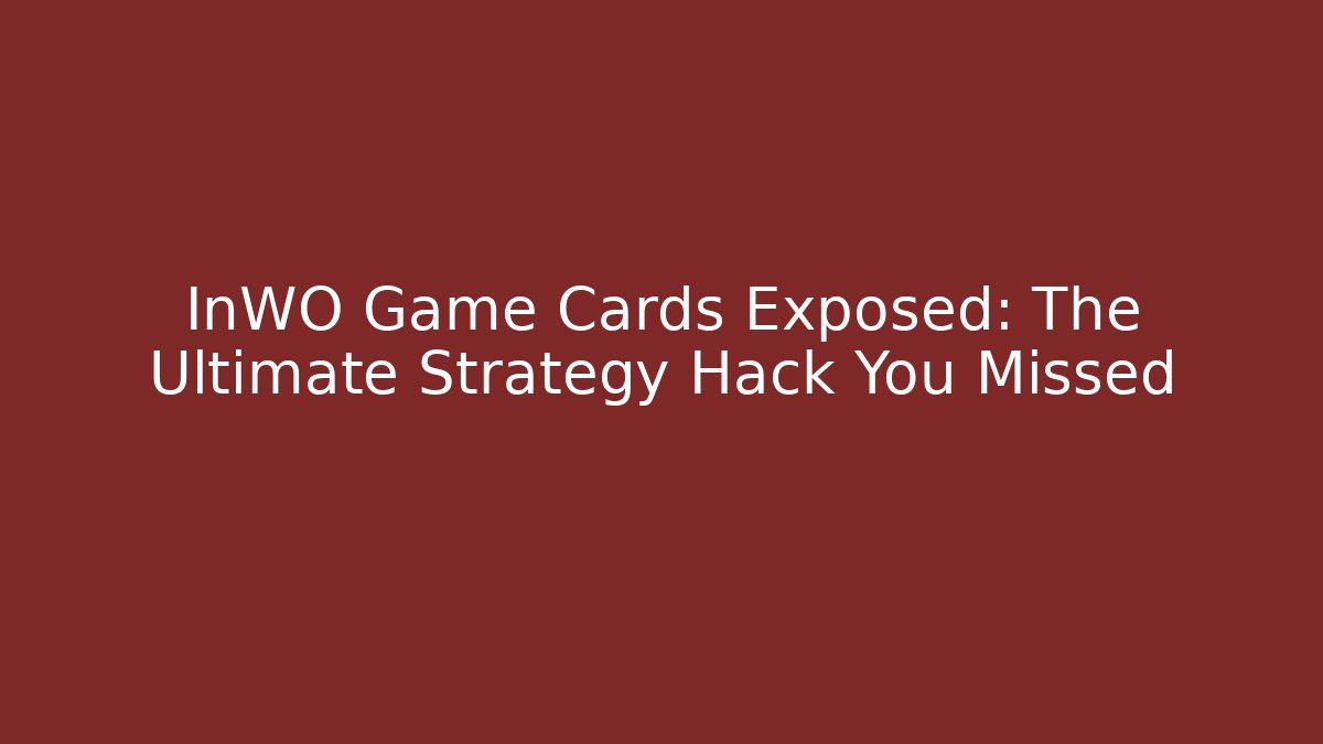 InWO Game Cards Exposed: The Ultimate Strategy Hack You Missed