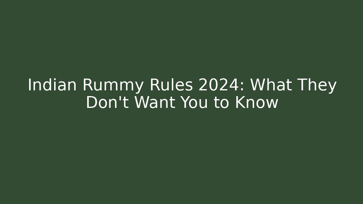 Indian Rummy Rules 2024: What They Don't Want You to Know