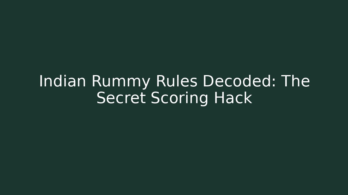 Indian Rummy Rules Decoded: The Secret Scoring Hack