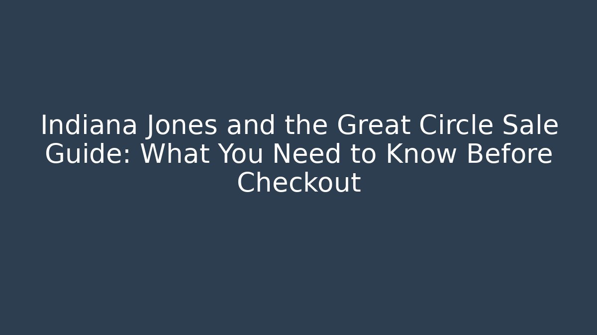 Indiana Jones and the Great Circle Sale Guide: What You Need to Know Before Checkout