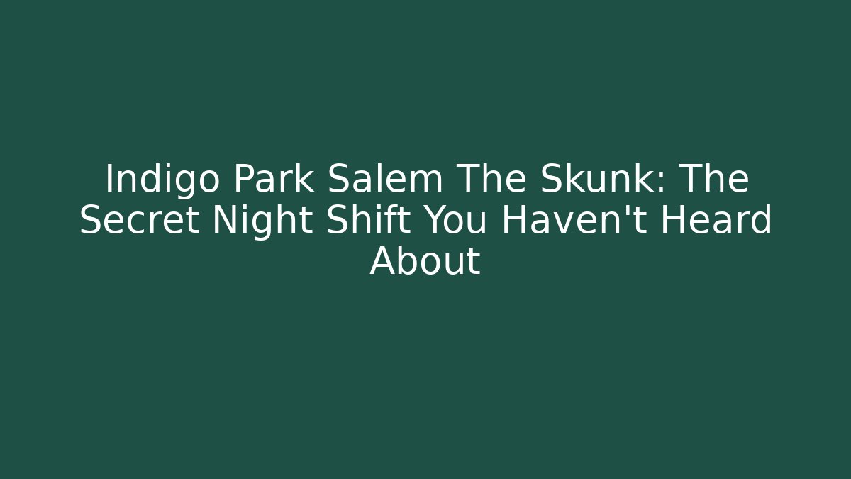 Indigo Park Salem The Skunk: The Secret Night Shift You Haven't Heard About