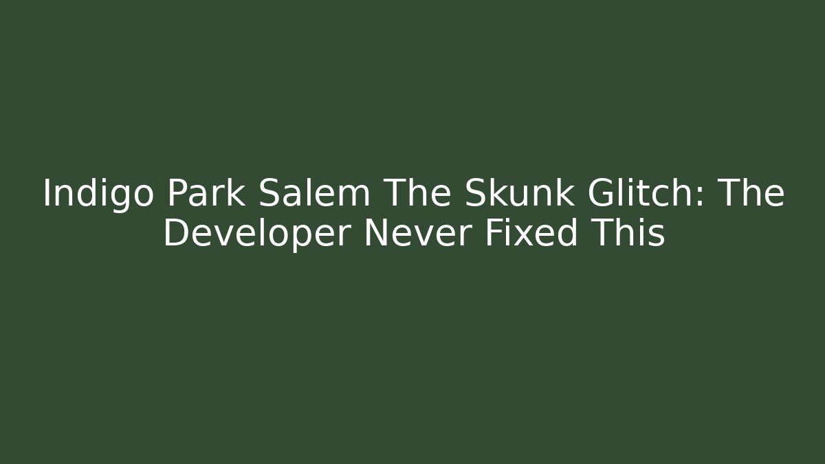 Indigo Park Salem The Skunk Glitch: The Developer Never Fixed This