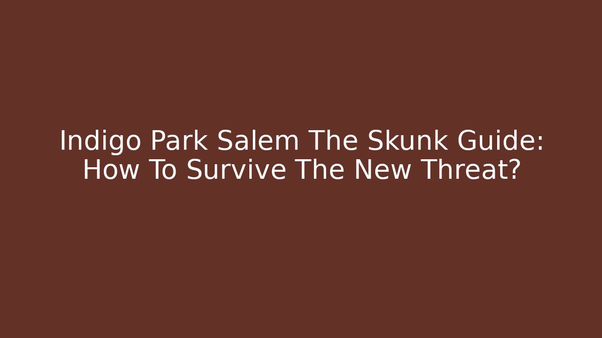 Indigo Park Salem The Skunk Guide: How To Survive The New Threat?