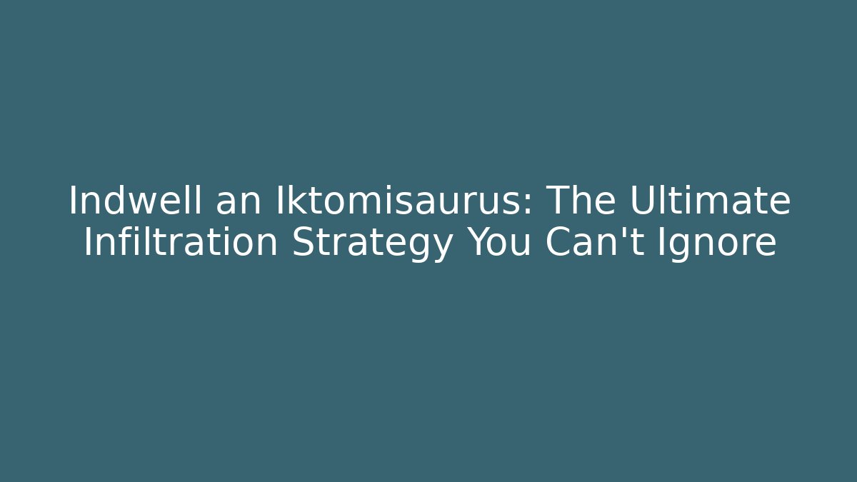 Indwell an Iktomisaurus: The Ultimate Infiltration Strategy You Can't Ignore