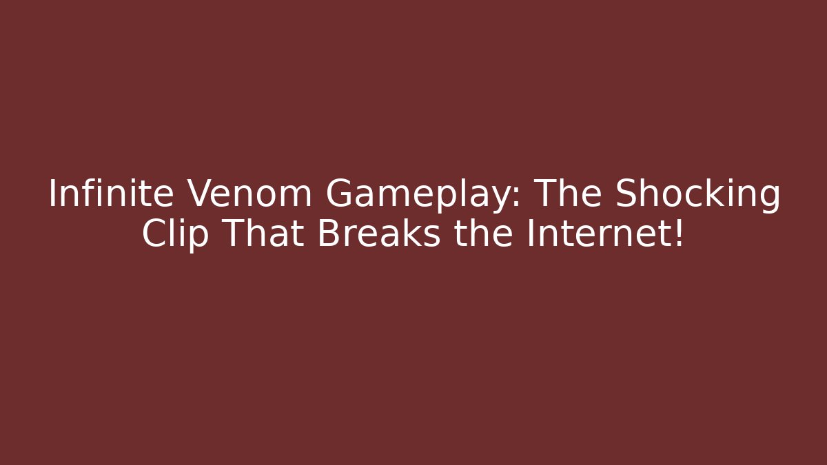 Infinite Venom Gameplay: The Shocking Clip That Breaks the Internet!