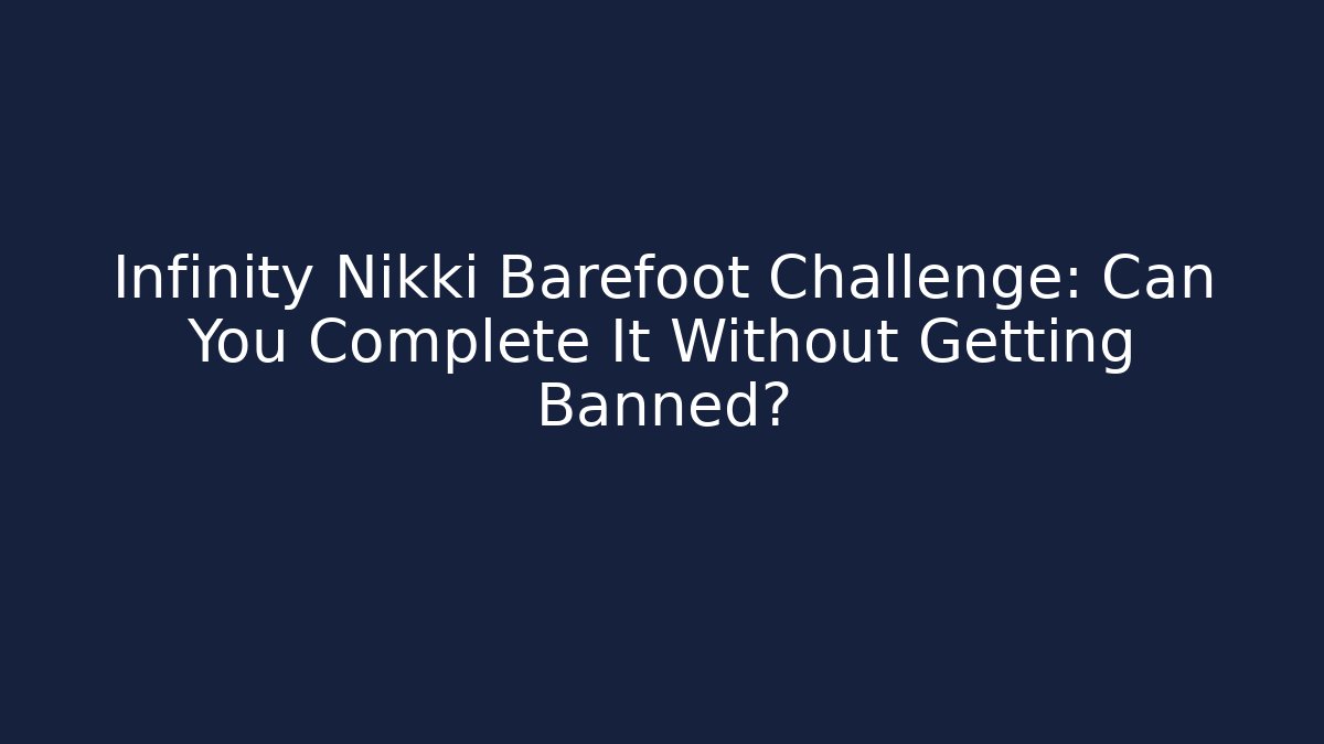 Infinity Nikki Barefoot Challenge: Can You Complete It Without Getting Banned?