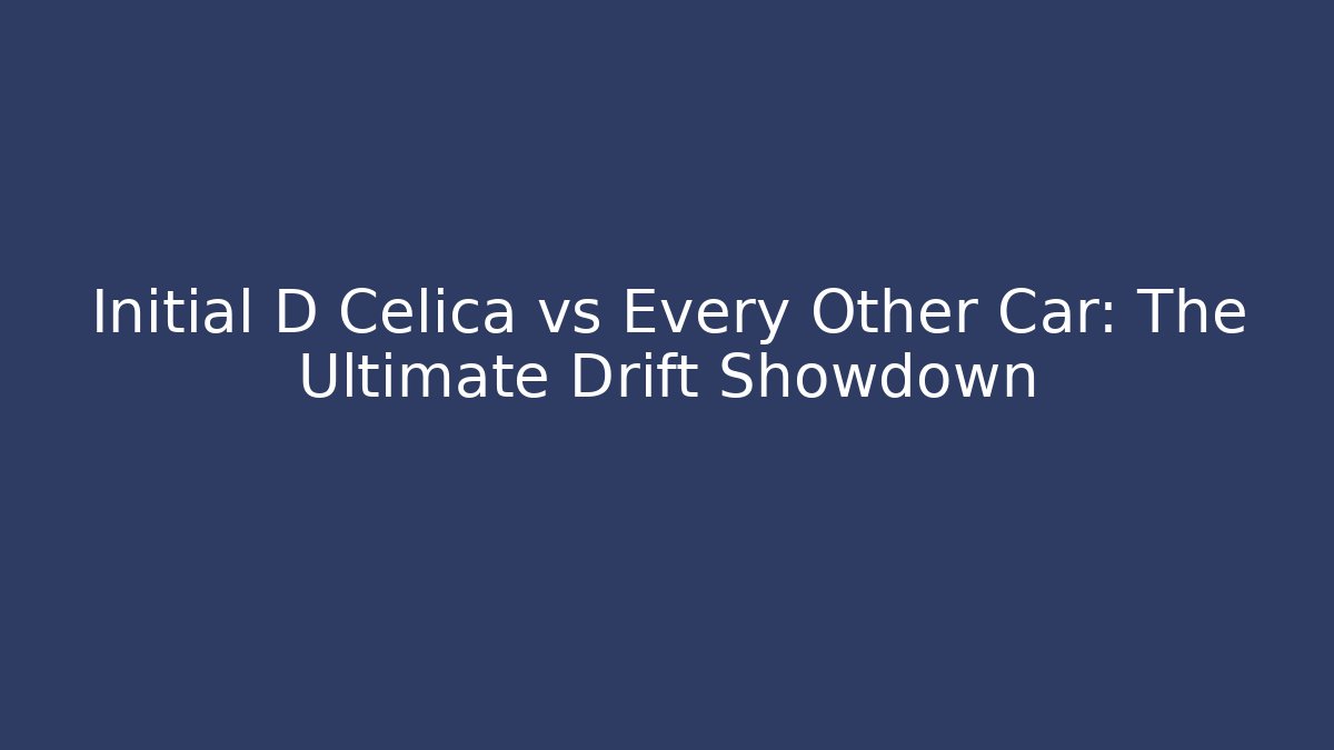 Initial D Celica vs Every Other Car: The Ultimate Drift Showdown - Smart Esu