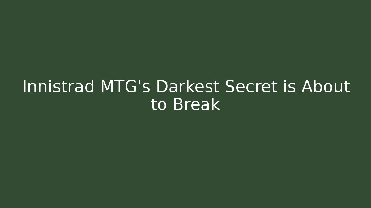 Innistrad MTG's Darkest Secret is About to Break - Smart Esu