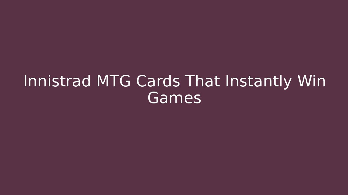 Innistrad MTG Cards That Instantly Win Games - Smart Esu